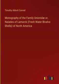 Monography of the Family Unionidæ or, Naiades of Lamarck (Fresh Water Bivalve Shells) of North America