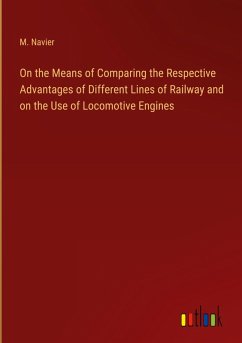 On the Means of Comparing the Respective Advantages of Different Lines of Railway and on the Use of Locomotive Engines