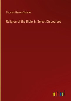 Religion of the Bible, in Select Discourses Religion of the Bible, in Select Discourses