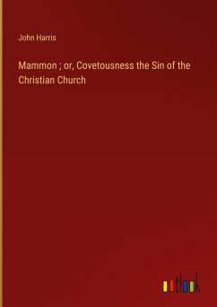 Mammon ; or, Covetousness the Sin of the Christian Church