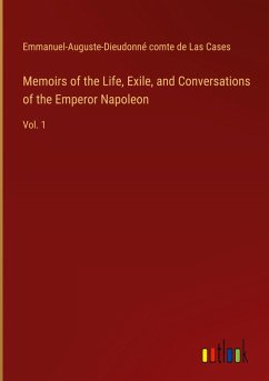 Memoirs of the Life, Exile, and Conversations of the Emperor Napoleon - Las Cases, Emmanuel-Auguste-Dieudonné comte de