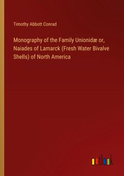 Monography of the Family Unionidæ or, Naiades of Lamarck (Fresh Water Bivalve Shells) of North America