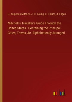 Mitchell's Traveller's Guide Through the United States : Containing the Principal Cities, Towns, &c. Alphabetically Arranged - Mitchell, S. Augustus; Young, J. H.; Haines, D.; Fagan, J.