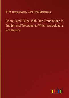 Select Tamil Tales: With Free Translations in English and Teloogoo, to Which Are Added a Vocabulary - Narrainswamy, W. M.; Marshman, John Clark