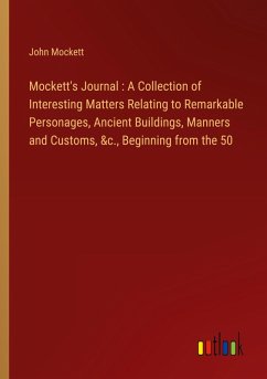 Mockett's Journal : A Collection of Interesting Matters Relating to Remarkable Personages, Ancient Buildings, Manners and Customs, &c., Beginning from the 50 - Mockett, John