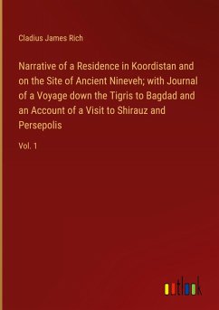 Narrative of a Residence in Koordistan and on the Site of Ancient Nineveh; with Journal of a Voyage down the Tigris to Bagdad and an Account of a Visit to Shirauz and Persepolis - Rich, Cladius James