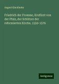 Friedrich der Fromme, Krufürst von der Pfalz, der Schützer der reformierten Kirche, 1559-1576