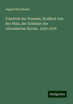 Friedrich der Fromme, Krufürst von der Pfalz, der Schützer der reformierten Kirche, 1559-1576 - Kluckhohn, August