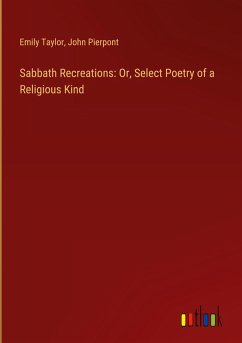 Sabbath Recreations: Or, Select Poetry of a Religious Kind - Taylor, Emily; Pierpont, John