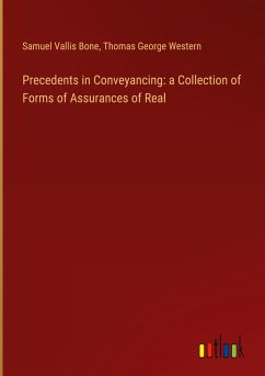 Precedents in Conveyancing: a Collection of Forms of Assurances of Real - Bone, Samuel Vallis; Western, Thomas George