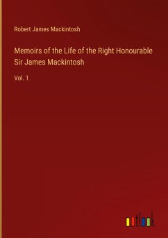 Memoirs of the Life of the Right Honourable Sir James Mackintosh - Mackintosh, Robert James