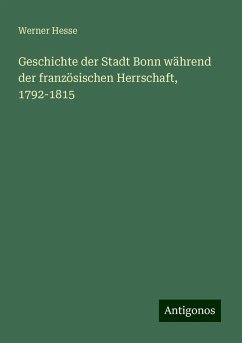 Geschichte der Stadt Bonn während der französischen Herrschaft, 1792-1815 - Hesse, Werner