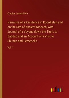 Narrative of a Residence in Koordistan and on the Site of Ancient Nineveh; with Journal of a Voyage down the Tigris to Bagdad and an Account of a Visit to Shirauz and Persepolis - Rich, Cladius James