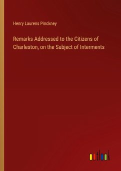 Remarks Addressed to the Citizens of Charleston, on the Subject of Interments - Pinckney, Henry Laurens