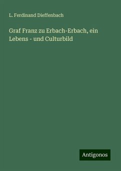 Graf Franz zu Erbach-Erbach, ein Lebens - und Culturbild - Dieffenbach, L. Ferdinand