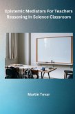 Epistemic Mediators For Teachers Reasoning In Science Classroom Epistemic Mediators For Teachers Reasoning In Science Classroom