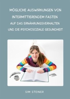 Mögliche Auswirkungen von intermittierendem Fasten auf das Ernährungsverhalten und die psychosoziale Gesundheit - Steiner, Sim