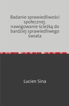 Badanie sprawiedliwosci spolecznej: nawigowanie sciezka do bardziej sprawiedliwego swiata - Sina, Lucien