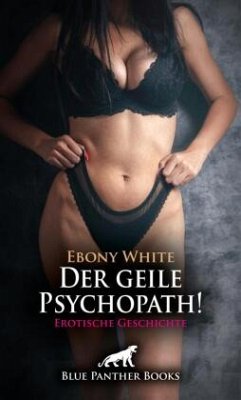 Cover Der geile Psychopath! Erotische Geschichte + 2 weitere Geschichten