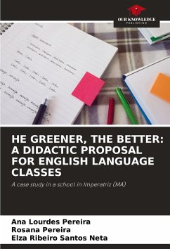 HE GREENER, THE BETTER: A DIDACTIC PROPOSAL FOR ENGLISH LANGUAGE CLASSES - Pereira, Ana Lourdes;Pereira, Rosana;Santos Neta, Elza Ribeiro