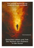 Zwischen Leben und Tod: Der Mythos von Orpheus in der Kunst Zwischen Leben und Tod: Der Mythos von Orpheus in der Kunst