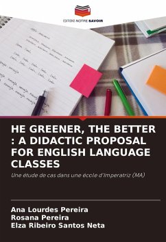 HE GREENER, THE BETTER : A DIDACTIC PROPOSAL FOR ENGLISH LANGUAGE CLASSES - Pereira, Ana Lourdes;Pereira, Rosana;Santos Neta, Elza Ribeiro