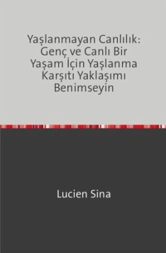 Yaslanmayan Canlilik: Genç ve Canli Bir Yasam Için Yaslanma Karsiti Yaklasimi Benimseyin - Sina, Lucien