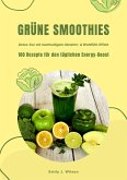 Grüne Smoothies: 100 Rezepte für den täglichen Energy-Boost (Detox-Kur mit nachhaltigem Abnehm- & Wohlfühl-Effekt) (eBook, ePUB)