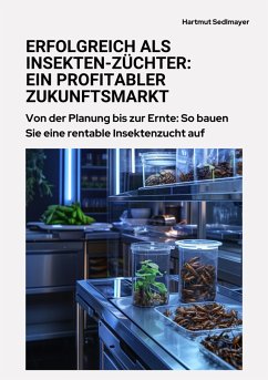 Erfolgreich als Insekten-Züchter: Ein profitabler Zukunftsmarkt (eBook, ePUB) - Sedlmayer, Hartmut