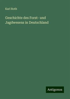 Geschichte des Forst- und Jagdwesens in Deutschland - Roth, Karl