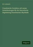Französische Verslehre; mit neuen Entwickelungen für die theoretische Begründung französischer Rhythmik Französische Verslehre; mit neuen Entwickelungen für die theoretische Begründung französischer Rhythmik