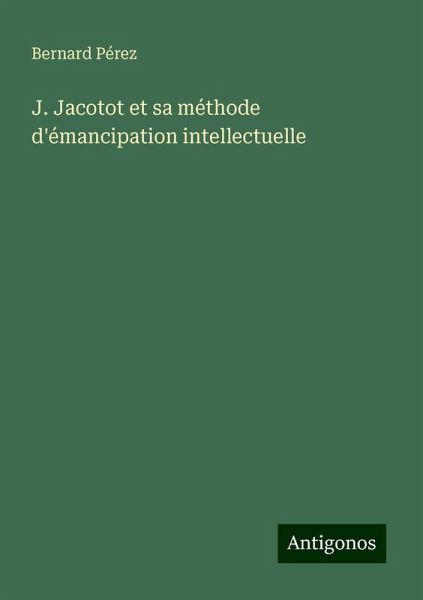 J. Jacotot et sa méthode d'émancipation intellectuelle J. Jacotot et sa méthode d'émancipation intellectuelle