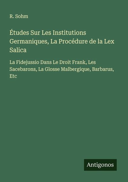 Études Sur Les Institutions Germaniques, La Procédure de la Lex Salica Études Sur Les Institutions Germaniques, La Procédure de la Lex Salica