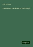 Abécédaire ou rudiment d'archéologie Abécédaire ou rudiment d'archéologie