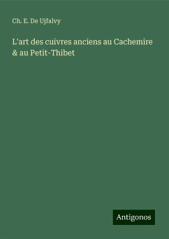 L'art des cuivres anciens au Cachemire & au Petit-Thibet - de Ujfalvy, Ch. E.