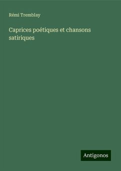 Caprices poétiques et chansons satiriques - Tremblay, Rémi