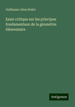 Essai critique sur les principes fondamentaux de la géométrie élémentaire - Hoüel, Guillaume Jules