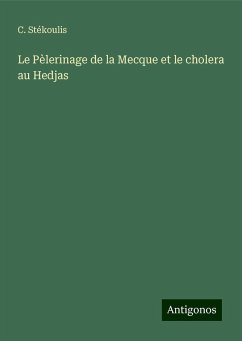 Le Pèlerinage de la Mecque et le cholera au Hedjas - Stékoulis, C.