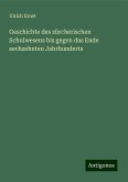 Geschichte des zürcherischen Schulwesens bis gegen das Ende sechzehnten Jahrhunderts