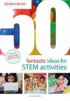 50 Fantastic Ideas for STEM Activities - Beale, Sandra