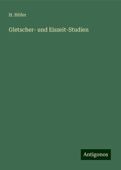 Gletscher- und Eiszeit-Studien - Höfer, H.