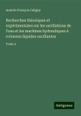 Recherches théoriques et expérimentales sur les oscillations de l'eau et les machines hydrauliques à colonnes liquides oscillantes Recherches théoriques et expérimentales sur les oscillations de l'eau et les machines hydrauliques à colonnes liquides oscillantes