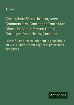 Vocabulaire Vieux-Breton, Avec Commentaire, Contenant Toutes Les Gloses En Vieux-Breton Gallois, Cornique, Armoricain, Connues - Loth, J.