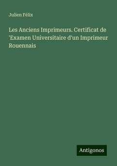 Les Anciens Imprimeurs. Certificat de 'Examen Universitaire d'un Imprimeur Rouennais - Félix, Julien