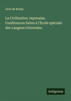 La Civilisation Japonaise. Conférences faites à l'École spéciale des Langues Orientales. - Rosny, Léon de