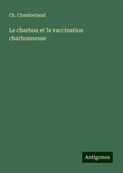 Le charbon et la vaccination charbonneuse - Chamberland, Ch.