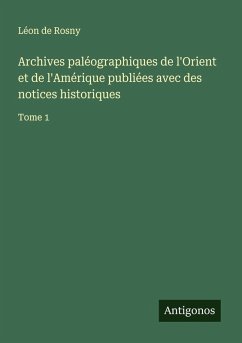 Archives paléographiques de l'Orient et de l'Amérique publiées avec des notices historiques - Rosny, Léon de