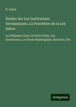 Études Sur Les Institutions Germaniques, La Procédure de la Lex Salica - Sohm, R.