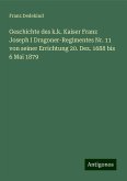 Geschichte des k.k. Kaiser Franz Joseph I Dragoner-Regimentes Nr. 11 von seiner Errichtung 20. Dez. 1688 bis 6 Mai 1879