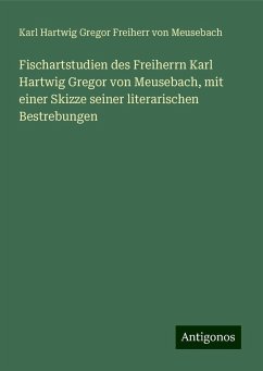 Fischartstudien des Freiherrn Karl Hartwig Gregor von Meusebach, mit einer Skizze seiner literarischen Bestrebungen - Meusebach, Karl Hartwig Gregor Freiherr von